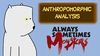 Anthropomorphic Analysis - Always Sometimes Monsters Review
