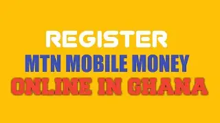 How to Register MTN Mobile Money Online for free in Ghana