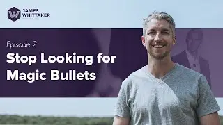 Episode 2: Stop Looking for Magic Bullets | Win the Day with James Whittaker