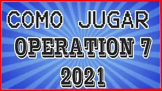 🤷&zwj;♂️COMO JUGAR OPERATION 7 2021🤷&zwj;♂️