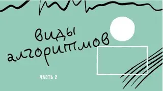 Виды алгоритмов. Часть 2