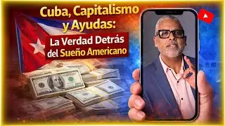 Cuba, Capitalismo y Ayudas: La Verdad Detr&aacute;s del Sue&ntilde;o Americano