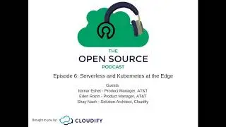 The Open Source Podcast - Episode 6: Serverless and Kubernetes at the Edge with Edgility