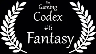 The Gaming Codex #6: Fantasy (Video Games)