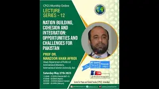 Nation Building, Cohesion & Integration: Opportunities & Challenges for Pakistan, Dr. Manzoor Afridi