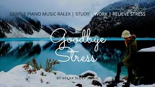 Goodbye Stress calming gentle Piano Meditation Music for Relax | Work | Study | Relieve Stress