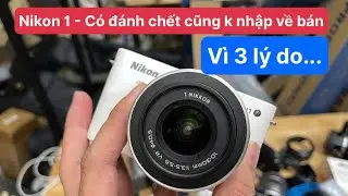 3 lý do không nên mua máy ảnh Nikon 1 (J1-J3-J5...) của Dmax98