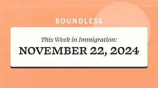 This Week in Immigration: November 22, 2024