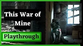 This War of Mine (Complete Edition) - FULL GAME Playthrough - No Commentary