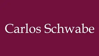 How to Pronounce ''Carlos Schwabe'' Correctly in German