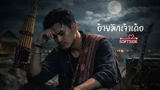 อ้ายมักเจ้าเด้อ|Softside|เพลง