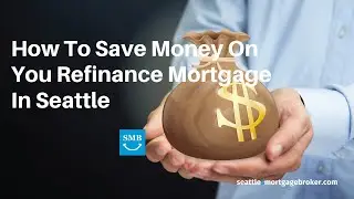 How To Save Money On You Refinance Mortgage In Seattle