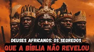 OS PODERES SECRETOS DOS DEUSES AFRICANOS QUE A BÍBLIA ESCONDEU