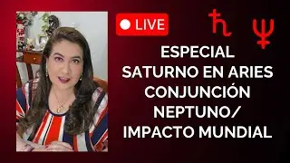 EN VIVO: ESPECIAL SATURNO EN ARIES CONJUNCIÓN NEPTUNO/ IMPACTO MUNDIAL