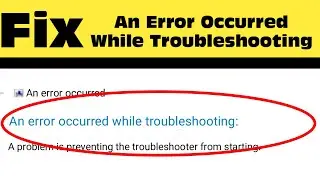 How to Fix “An Error Occurred While Troubleshooting” in Windows 11 / 10