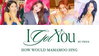 How Would MAMAMOO sing I GOT YOU by TWICE