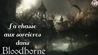 La CHASSE aux SORCI&Egrave;RES dans BLOODBORNE (lore : Hemwick) - Mytholo-J