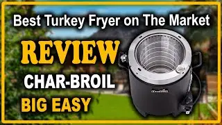 Char-Broil Big Easy Oil-less Liquid Propane Turkey Fryer Review - Best Turkey Fryer on The Market