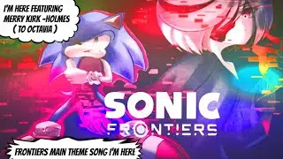 Sonic Frontiers Main Theme I'm Here Feat Merry Kirk-Holmes (To Octavia)