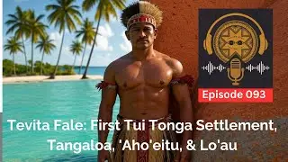 Tevita Fale: First Tui Tonga Settlement, Tangaloa, 'Aho'eitu, & Lo'au - Ep. 093