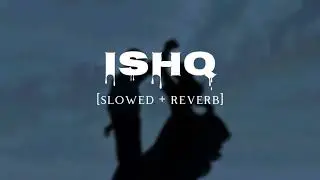 Ishq [ slowed & reverb] 