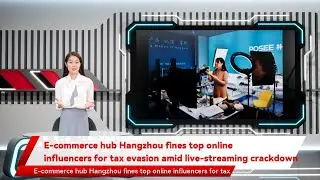E-commerce hub Hangzhou fines top online influencers for tax evasion amid live-streaming crackdown
