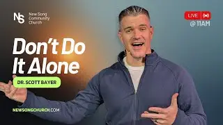 Don't Do It Alone | Dr. Scott Bayer | New Song Community Church