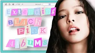 Adding Songs To BLACKPINK Albums