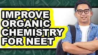 How to Improve Organic Chemistry for NEET - Easy Guide