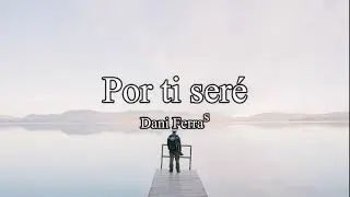 Por ti seré (Letra) - Dani Ferras