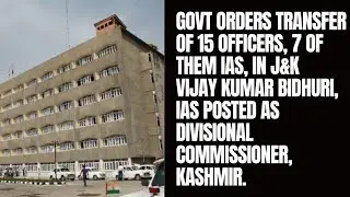 Govt orders transfer of 15 officers, 7 of them IAS, in J&K