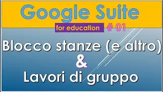 Google Suite Educ. ITA 01: blocco stanze (+altre restrizioni) e stanze multiple per lavori di gruppo