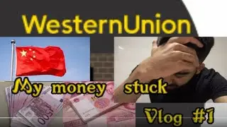 HOW TO USE WESTERN UNION IN CHINA || MY MONEY STUCK ||