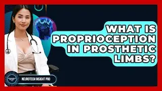 What Is Proprioception In Prosthetic Limbs? - Neurotech Insight Pro