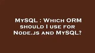 MySQL : Which ORM should I use for Node.js and MySQL?