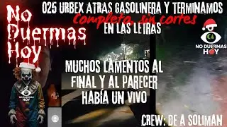 025 URBEX ATRAS GASOLINERA RUIDOS RAROS Y LETRAS SE ESCUCHA LAMENTO SIN CORTES COMPLETO 