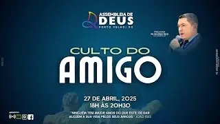 CULTO DO AMIGO - ASSEMBLEIA DE DEUS PORTO VELHO - RO 27/04/2025