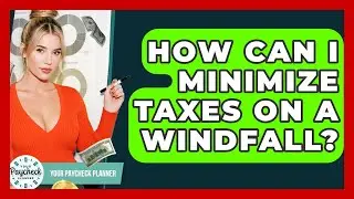 How Can I Minimize Taxes On A Windfall? - Your Paycheck Planner