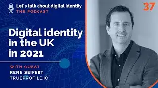 Digital identity in the UK in 2021 with TrueProfile.io&rsquo;s Ren&eacute; Seifert &ndash; Podcast Episode 37