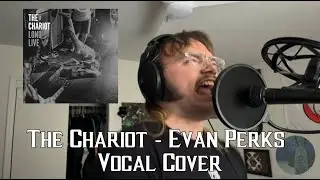 The Chariot - Evan Perks (Vocal Cover)