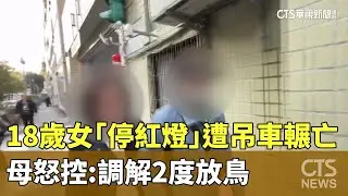 18歲女「停紅燈」遭吊車輾亡　母怒控：　調解2度放鳥｜華視新聞 20260115 @CtsTw
