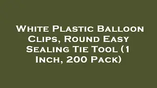 White Plastic Balloon Clips, Round Easy Sealing Tie Tool (1 Inch, 200 Pack) Amazon Review
