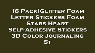 [6 Pack]Glitter Foam Letter Stickers Foam Stars Heart Self-Adhesive Stickers 3D Color Journal Review
