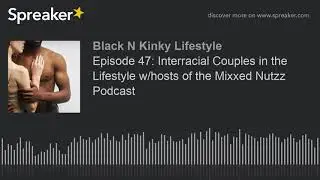 Episode 47: Interracial Couples in the Lifestyle w/hosts of the Mixxed Nutzz Podcast (made with Spre