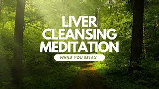 Guided Meditation for Liver Cleansing: Soothing, Calming, Healing