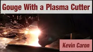 How to Gouge Metal Using a Plasma Cutter - Kevin Caron