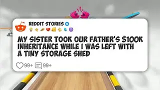My Sister Took Our Father’s $100K Inheritance While I Was Left With a Tiny Storage Shed #reddit 