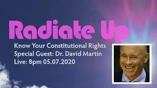 Radiate Up Show: 05.07.2020 Know Your Constitutional Rights with Dr. David Martin