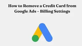 Как удалить кредитную карту из Google Ads &mdash; Настройки платежных данных