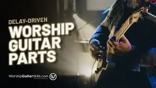 Delay Driven Worship Guitar Parts | Worship Guitar Skills | 6 of 12